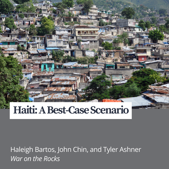 Haiti: A Best-Case Scenario by Haleigh Bartos, John Chin, and Tyler Ashner; War on the Rocks