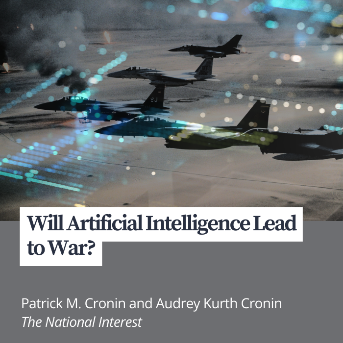 Will Artificial Intelligence Lead to War? By Patrick M. Cronin and Audrey Kurth Cronin; The National Interest