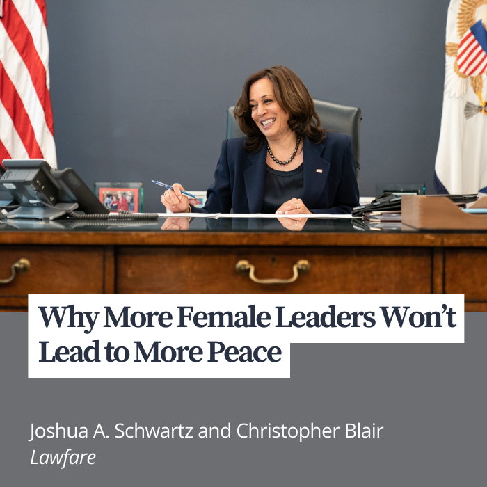 Why More Femail Leaders Won't Lead to More Peace by Joshua A. Schwartz and Christopher Blair; Lawfare