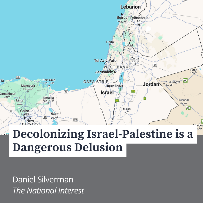 Decolonizing Israel-Palestine is a Dangerous Delusion by Daniel Silverman; The National Interest