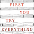 First You Try Everything