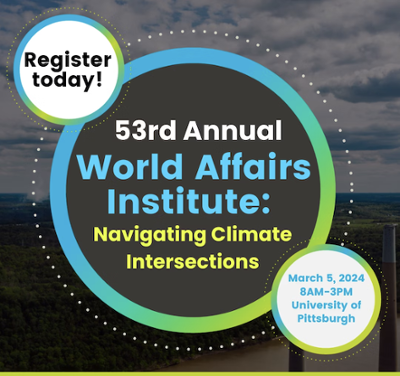 Event graphic with text that reads register today 53rd annual world affairs institute navigating climate intersections march 5, 8 am to 3 pm university of pittsburgh