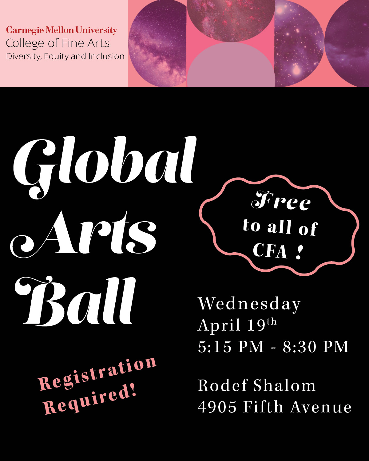 CMU CFA DEI Global Arts Ball. Free to all of CFA! Registration required! Wednesday April 19th, 5:15pm–8:30pm. Rodef Shalom, 4905 Fifth Ave.