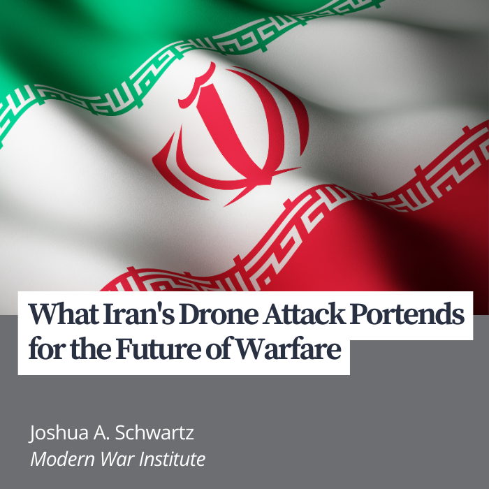What Iran's Drone Attack Portends for the Future of Warfare by Joshua A. Schwartz; Modern War Institute