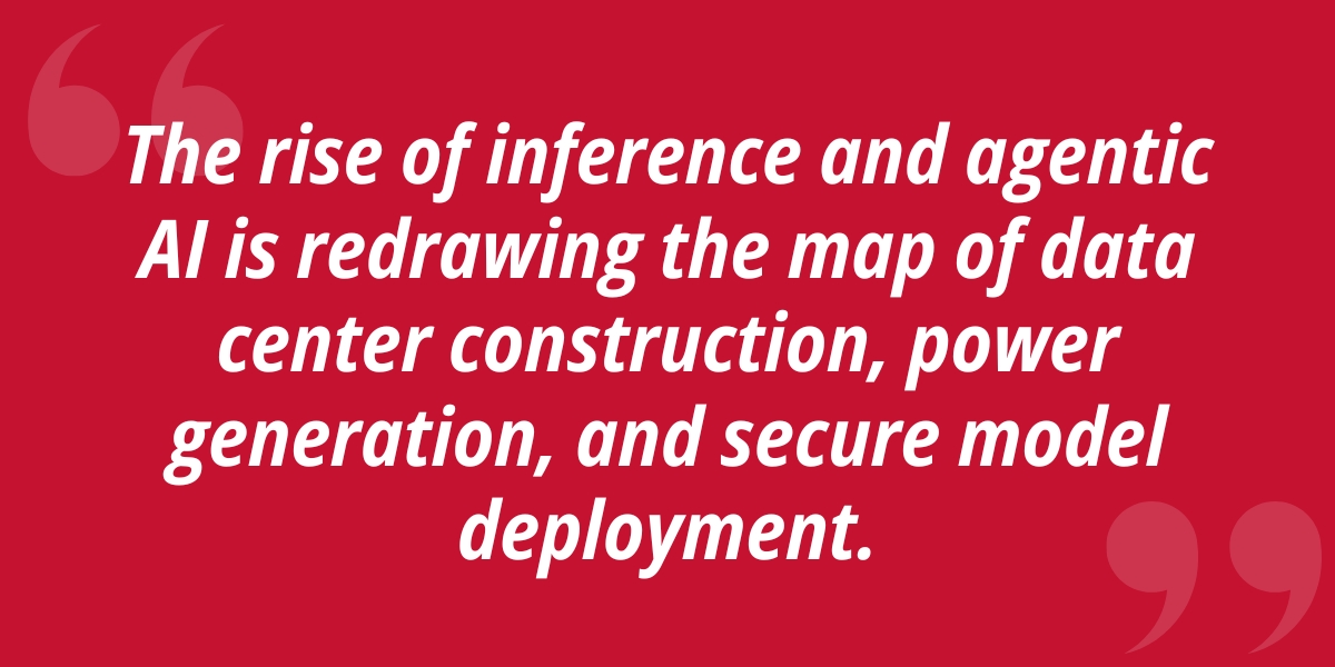 The rise of inference and agentic Al is redrawing the map of data center construction, power generation, and secure model deployment.