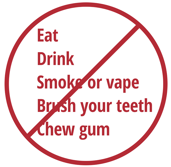 do-not-eat,-drink,-smoke-or-vape,-brush-your-teeth-or-chew-gum-graphic_600.png