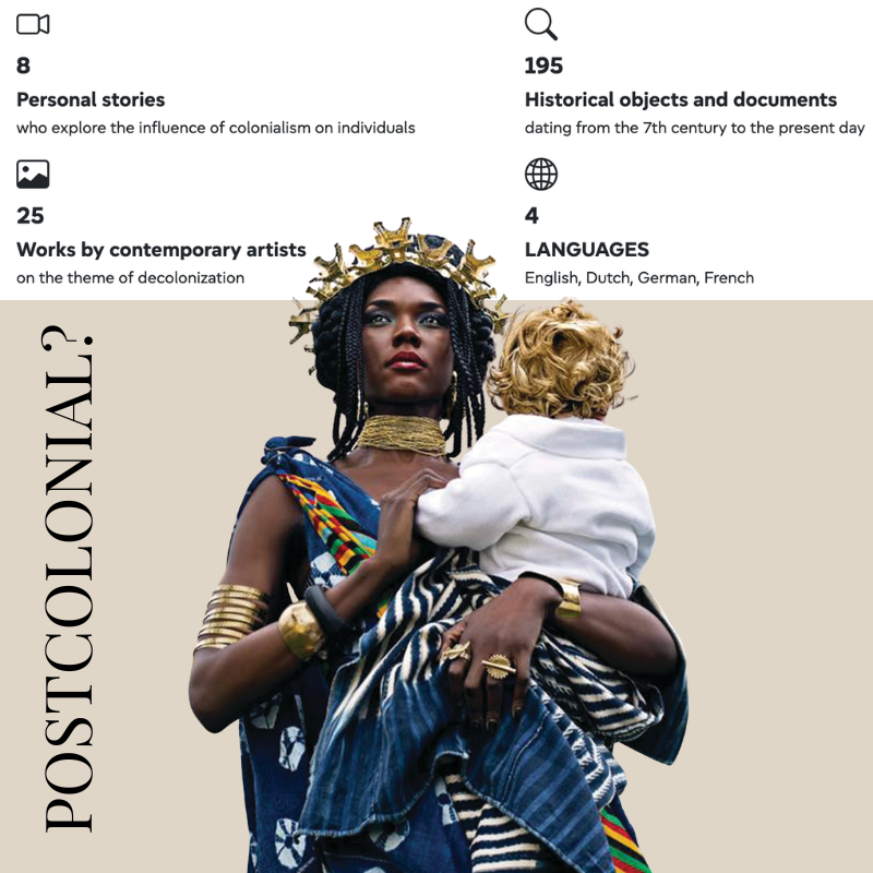 8 Personal stories who explore the influence of colonialism on individuals, 195 Historical objects and documents dating from the 7th century to the present day, 25 Works by contemporary artists on the theme of decolonization, 4 languages English, Dutch, German, French