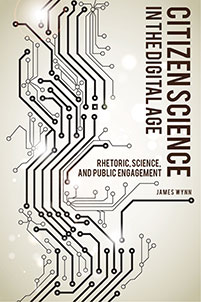Citizen Science in the Digital Age: Rhetoric, Science and Public Engagement