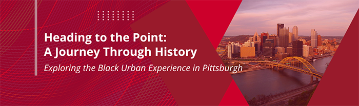 Heading to the Point: A Journey through History Exploring the Black Urban Experience in Pittsburgh