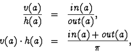 \begin{eqnarray*}\frac{v(a)}{h(a)} & = & \frac{in(a)}{out(a)} , \\
      v(a)\cdot h(a) & = & \frac{in(a) + out(a)}{\pi} ,
      \end{eqnarray*}