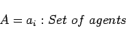 \begin{displaymath}A={a_i}: Set\ of\ agents\end{displaymath}