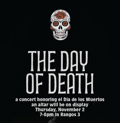 Event poster with text the day of death a concert honoring el Dia de los Muertos an altar will be on display Thursday November 2 7-8pm in Rangos 3