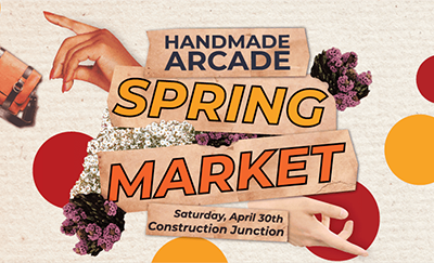 Decorative event poster with text Handmade Arcade Spring Market Saturday April 30 Construction Junction
