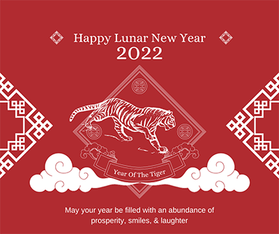 Decorative red and white graphic with a tiger, and text reading Happy Lunar New Year 2022 Year of the Tiger May your year be filled with an abundance of prosperity, smiles, and laughter