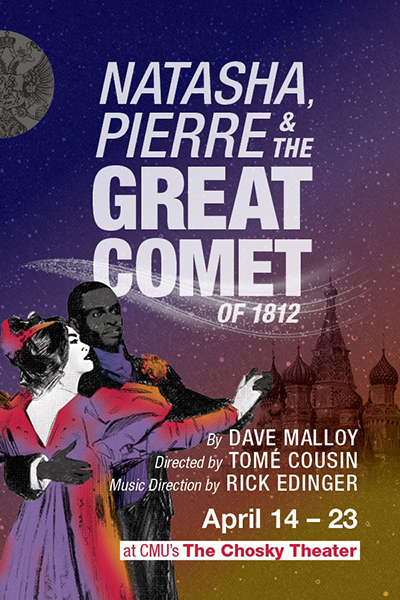Poster with night sky and people dancing, and text Natasha, Pierre and the Great Comet of 1812. By Dave Malloy, directed by Tome Cousin, music direction by Rick Edinger, April 14-23 at CMU's The Chosky Theater