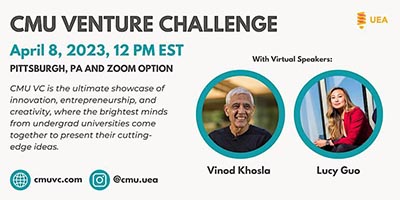 Event poster with images of Vinod Khosla and Lucy Guo, and text that reads CMU Venture Challenge, April 8, 2023, 12 pm est. Pittsburgh PA and Zoom option. CMU VC is the ultimate showcase of innovation, entrepreneurship, and creativity, where the brightest minds from undergrad universities come together to present their cutting edge ideas