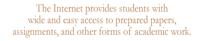 The Internet provides students with wide and easy access to prepared papers, assignments, and other forms of academic work. The Internet provides students with wide and easy access to prepared papers, assignments, and other forms of academic work.