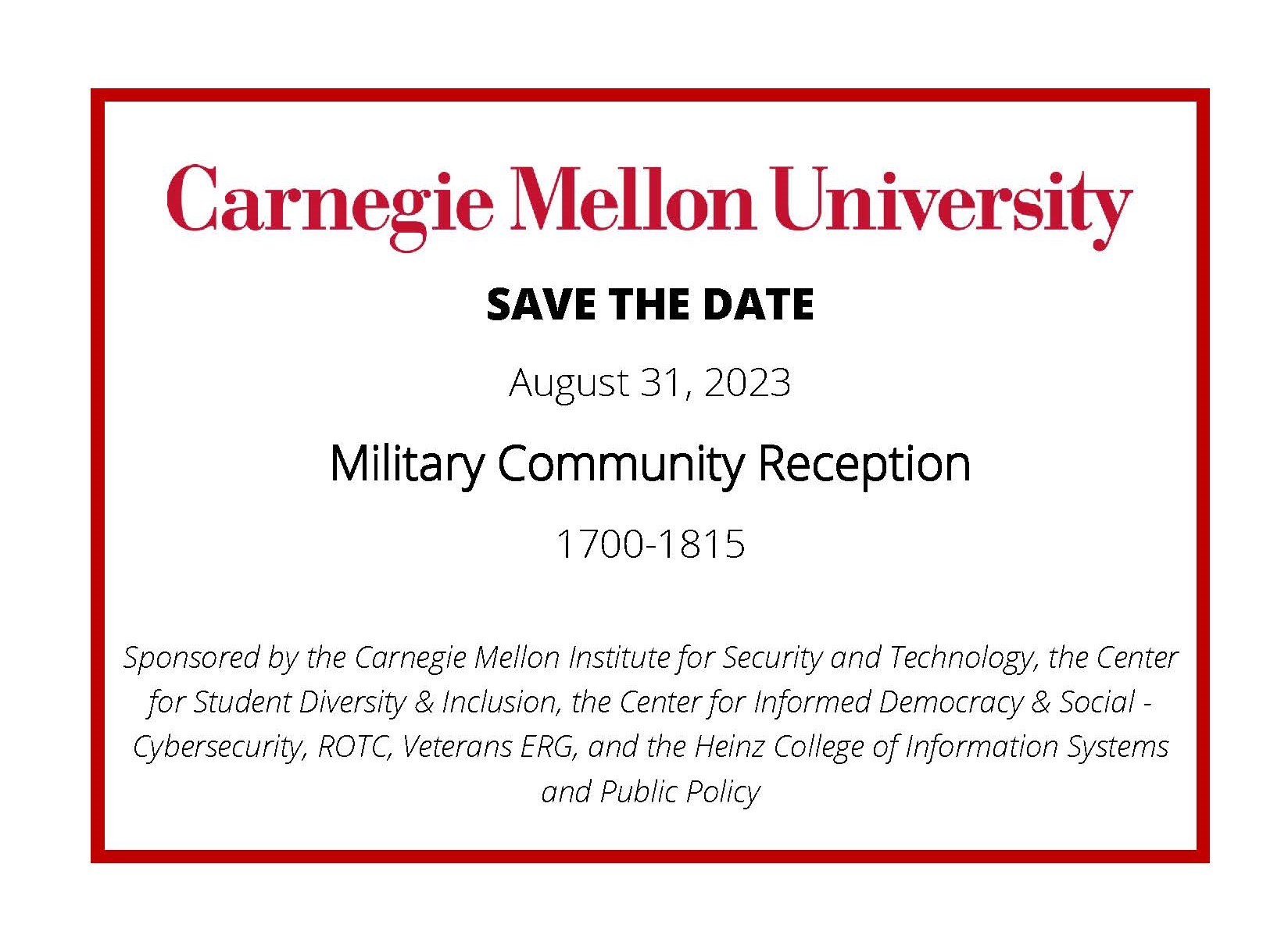 Event poster with text that reads save the date August 31, 2023, Military Community Reception, 1700-1815, sponsored by the Carnegie Mellon Institute for Security and Technology, the Center for Student Diversity and Inclusion, the Center for Informed Democracy and Social Cybersecurity, ROTC Veterans ERG, and the Heinz College of Information Systems and Public Policy